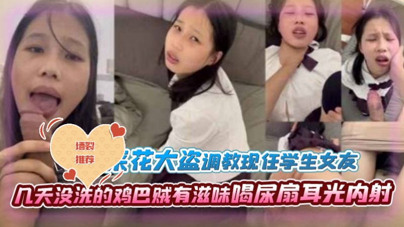 采花大盗调教现任学生女友几天没洗的鸡巴贼有滋味喝尿扇耳光内射